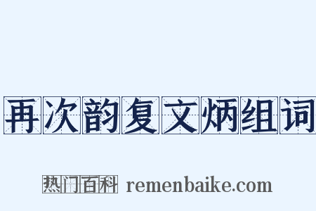 再次韵复文炳组词是什么意思的图片